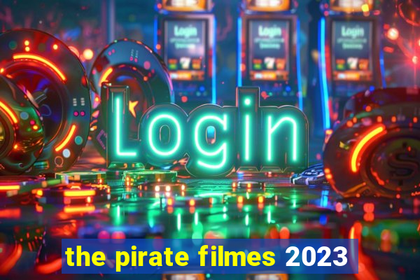 the pirate filmes 2023